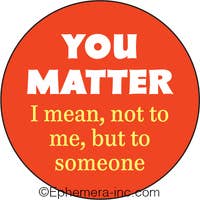 Magnet-You matter … I mean not to me, but to someone.